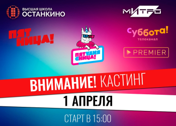 Кастинг Студии «Пятница!» для студентов и выпускников Высшей Школы «Останкино» и Медиа Института «Останкино»!